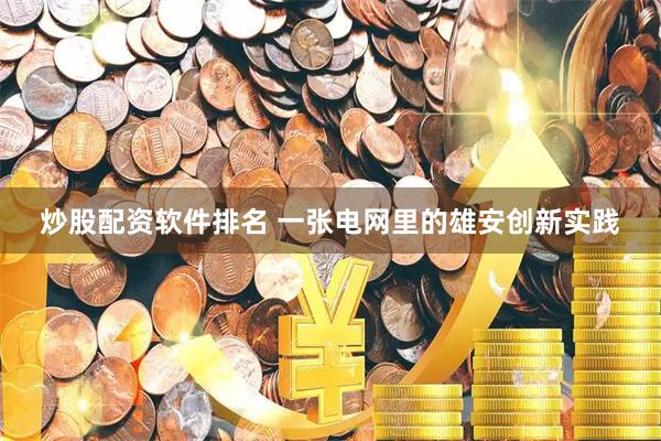 炒股配资软件排名 一张电网里的雄安创新实践